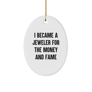 Gifts from Jeweler Friends and Family for the Christmas Season, Oval Ornament with Funny Quote 'I Became A Jeweler For The Money And Fame', Unique Jeweler Gifts - Image 1
