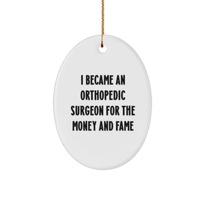 Funny Orthopedic Surgeon Gifts, Oval Ornament for Christmas Unique Presents, I Became An Orthopedic Surgeon For The Money And Fame Quote, Gifts from Friends to Orthopedic Surgeon - Image 1