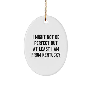 Kentucky Gifts from Friends - I Might Not Be Perfect But At Least I Am From Kentucky Oval Ornament for Christmas - Image 1