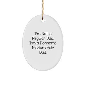 Funny Domestic Medium Hair Dad Oval Ornament Gifts for Men from Family, I'm Not A Regular Dad. I'm A Domestic Medium Hair Dad. - Image 1
