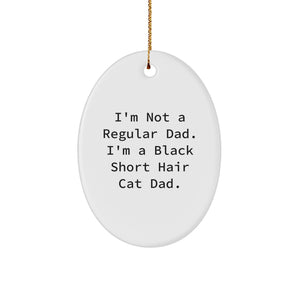 Black Short Hair Cat Dad Gifts from Family for Christmas Unique Oval Ornament, Funny Quote 'I'm Not A Regular Dad. I'm A Black Short Hair Cat Dad.' - Image 1