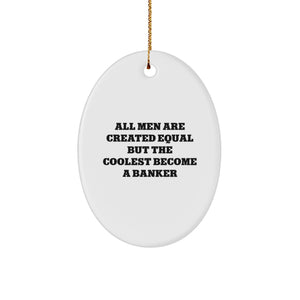 Funny Banker Gifts for Men, Oval Ornament with 'All Men Are Created Equal But The Coolest Become A Banker' Quote, Perfect Christmas Unique Gift from Friends or Coworkers for Bankers - Image 1