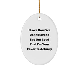 Funny Actuary Gifts for Men Gifts from Friends - 'I Love How We Don't Have To Say Out Loud That I'm Your Favorite Actuary' Oval Ornament Christmas Unique Gifts - Image 1