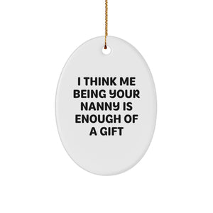 Funny Nanny Gifts Oval Ornament, I Think Me Being Your Nanny Is Enough Of A Gift, Gifts from Family for Nanny, Christmas Unique Gifts - Image 1