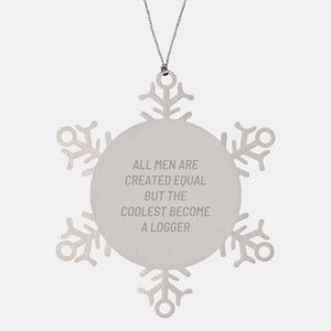 Funny Logger Gifts from Men for Logger Friends - Snowflake Ornament 'All Men Are Created Equal But The Coolest Become A Logger' Christmas Unique Gifts - Image 1
