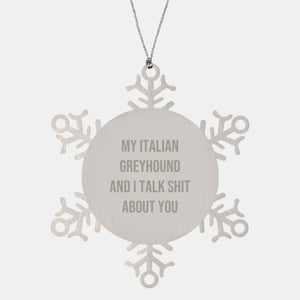 Italian Greyhound Dog Fun Gifts, Snowflake Ornament, 'My Italian Greyhound And I Talk Shit About You' Quote, Christmas Unique Gifts from Friends for Family - Image 1