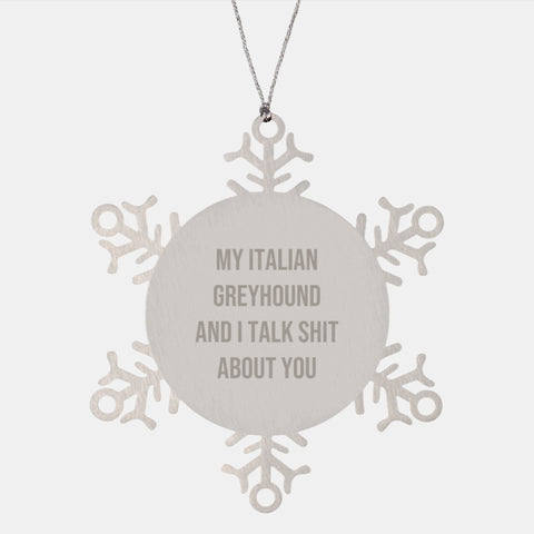 Image of Italian Greyhound Dog Fun Gifts, Snowflake Ornament, 'My Italian Greyhound And I Talk Shit About You' Quote, Christmas Unique Gifts from Friends for Family - Image 1