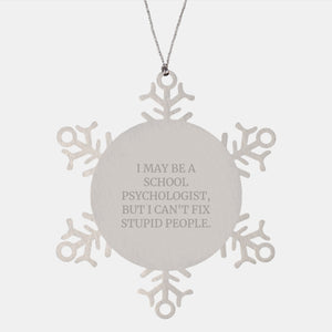 Gifts from Friends for School Psychologists, Humorous Snowflake Ornament - 'I May Be A School Psychologist, But I Can't Fix Stupid People.' - Image 1