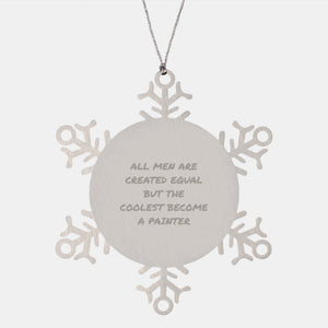 Funny Painter Gifts for Men - Snowflake Ornament, 'All Men Are Created Equal But The Coolest Become A Painter' Quote, Christmas Unique Gifts from Friends to Family - Image 1