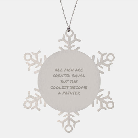 Image of Funny Painter Gifts for Men - Snowflake Ornament, 'All Men Are Created Equal But The Coolest Become A Painter' Quote, Christmas Unique Gifts from Friends to Family - Image 1