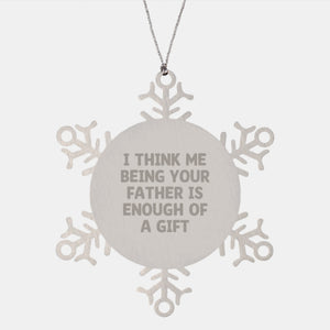 Funny Father Snowflake Ornament Gifts from Dad to Son or Daughter, I Think Me Being Your Father Is Enough Of A Gift, Unique Christmas Memorable Present - Image 1