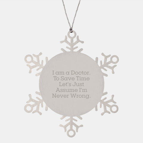 Image of Funny Doctor Gifts, 'I Am A Doctor. To Save Time Let's Just Assume I'm Never Wrong.' Snowflake Ornament, Gifts from Friends to Family, Unique Christmas Unique Gifts for Men - Image 1