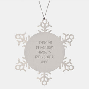 Funny Fiance Gifts from Men to Women, Snowflake Ornament, I Think Me Being Your Fiance Is Enough Of A Gift - Image 1