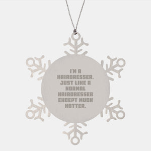 Hairdresser Gifts - Snowflake Ornament for Christmas - 'I'm A Hairdresser. Just Like A Normal Hairdresser Except Much Hotter.' from Men to Hairdresser - Image 1