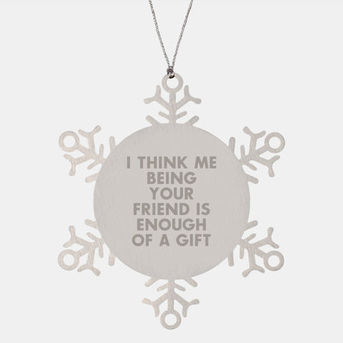 Image of Funny Snowflake Ornament Gift for Friend, 'I Think Me Being Your Friend Is Enough Of A Gift', Christmas Memorable Present from Friends to Friends - Image 1