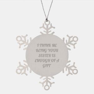 Sister Snowflake Ornament, Funny Quote 'I Think Me Being Your Sister Is Enough Of A Gift', Christmas Unique Gifts from Sisters to Sisters - Image 1