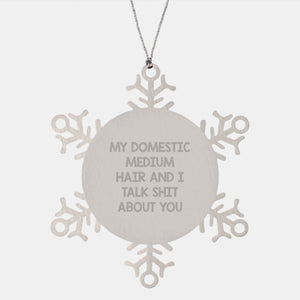 Funny Domestic Medium Hair Gifts from Friends, Snowflake Ornament for Domestic Medium Hair, 'My Domestic Medium Hair And I Talk Shit About You', Christmas Unique Presents - Image 1