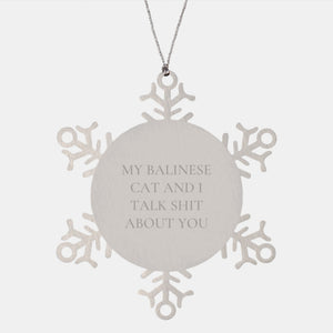 Funny Balinese Cat Gifts from Friends for Christmas - Snowflake Ornament with 'My Balinese Cat And I Talk Shit About You' Quote, Unique Present for Men or Women, 3.14 Inches in Diameter - Image 1