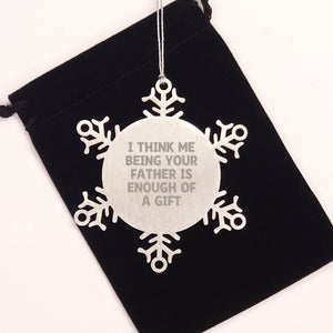 Funny Father Snowflake Ornament Gifts from Dad to Son or Daughter, I Think Me Being Your Father Is Enough Of A Gift, Unique Christmas Memorable Present