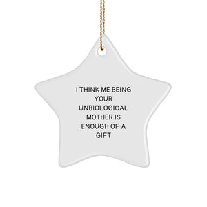 Funny Unbiological Mother Gifts - I Think Me Being Your Unbiological Mother Is Enough Of A Gift Star Ornament for Unbiological Mother from Family, Friends, or Coworkers - Christmas Unique Gifts - Image 1