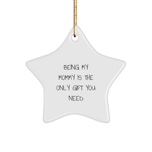 Funny Mommy Gifts from Mom - Unique Star Ornament for Mommy on Christmas - 'Being My Mommy Is The Only Gift You Need' Star Ornament - Image 1