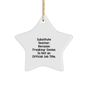Funny Substitute Teacher Gifts, 'Substitute Teacher. Because Freaking' genius Is Not An Official Job Title.' Star Ornament for Christmas, Gifts from Family to Friends - Image 1