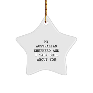 Funny Australian Shepherd Dog Gifts from Family to Friends - 'My Australian Shepherd And I Talk Shit About You' Star Ornament for Christmas - Image 1