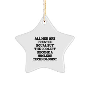 Nuclear Technologist Star Ornament Gifts from Friends for Christmas, Funny Quote 'All Men Are Created Equal But The Coolest Become A Nuclear Technologist' Star Decorations - Image 1