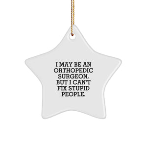 Orthopedic Surgeon Gifts for Christmas - Funny Star Ornament from Friends - 'I May Be An Orthopedic Surgeon, But I Can't Fix Stupid People.' - Image 1