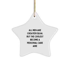 Funny Personal Care Aide Gifts - 'All Men Are Created Equal But The Coolest Become A Personal Care Aide' Star Ornament, Gifts from Men to Men, for Christmas - Image 1