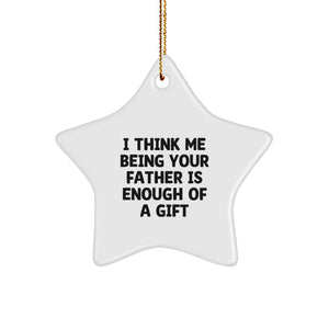 Fatherly Love Gifts from Men to Father Star Ornament, I Think Me Being Your Father Is Enough Of A Gift - Image 1