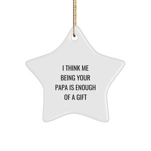 Funny Papa Gifts for Christmas - White Star Ornament with Quote 'I Think Me Being Your Papa Is Enough Of A Gift' from Papa to Papa - Image 1