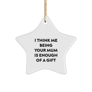 Funny Mum Gifts from Family - I Think Me Being Your Mum Is Enough Of A Gift Star Ornament, Gifts for Mum, Christmas Unique Gifts - Image 1