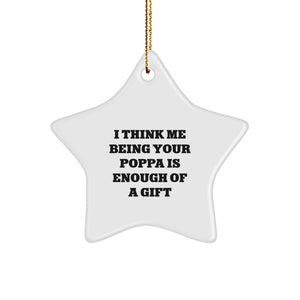 Funny Poppa Star Ornament Gifts from Men to Poppa, 'I Think Me Being Your Poppa Is Enough Of A Gift' for Unique Christmas Decorations, Star Shaped, White Color, Ideal Gift for Poppa - Image 1