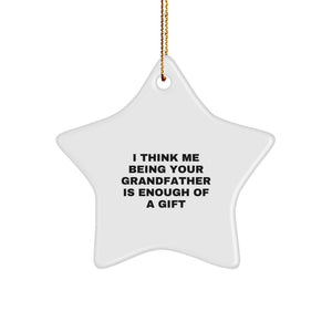 Funny Grandfather Gifts from Men to Grandfather, Star Ornament for Christmas, 'I Think Me Being Your Grandfather Is Enough Of A Gift' - Image 1