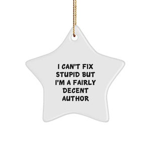 Author Gifts from Friends - Star Ornament with Funny Quote - I Can't Fix Stupid But I'm A Fairly Decent Author - Christmas Unique Gifts for Author - Image 1