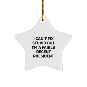 Funny President Gifts from Men to Men Funny Christmas Unique President Star Ornament with I Can't Fix Stupid But I'm A Fairly Decent President Quote - Image 1