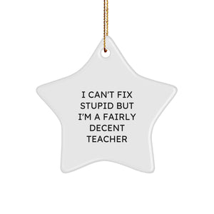 Funny Teacher Star Ornament, I Can't Fix Stupid But I'm A Decent Teacher, Christmas Unique Gifts from Men to Teacher, Star Shaped Decorations - Image 1
