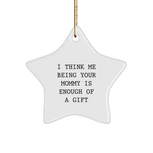 Mommy Gifts from Family, I Think Me Being Your Mommy Is Enough Of A Gift, Star Ornament, Christmas Unique Gifts for Mommy - Image 1