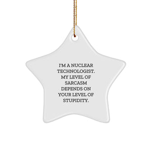 Nuclear Technologist Gifts from Friends, Funny Star Ornament for Christmas, 'I'm A Nuclear Technologist. My Level Of Sarcasm Depends On Your Level Of Stupidity.' - Image 1