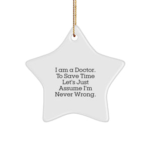 Funny Doctor Gifts for Christmas - 'I Am A Doctor. To Save Time Let's Just Assume I'm Never Right.' Star Ornament from Family to Friends, Coworkers or Men - Image 1