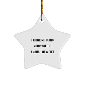 Wife Gifts from Men - Funny Star Ornament - 'I Think Me Being Your Wife Is Enough Of A Gift' - Unique Christmas Unique Gift Ideas - Image 1