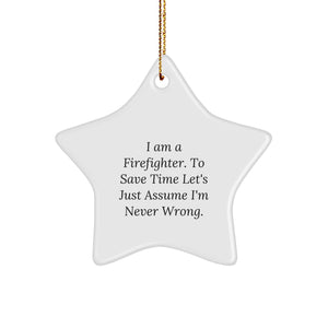 Firefighter Humor Star Ornament Gifts from Friends to Brave Heroes, 'I Am A Firefighter. To Save Time Let's Just Assume I'm Never Wrong.' - Image 1