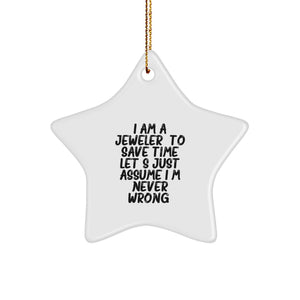 Funny Jeweler Gifts from Family - White Star Ornament with Gold Cord for Christmas, 'I Am A Jeweler. To Save Time Let's Just Assume I'm Never Wrong.' - Image 1