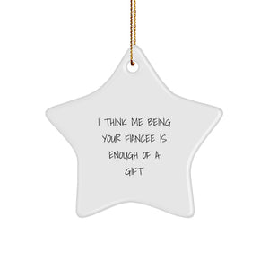 Funny Fiancee Gifts from Men - I Think Me Being Your Fiancee Is Enough Of A Gift, Star Ornament for Her, Christmas Unique Presents - Image 1