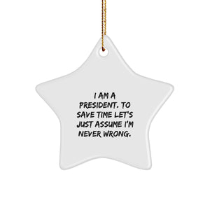 Funny President Gifts, I Am A President. To Save Time Let's Just Assume I'm Never Wrong., Star Ornament for Christmas, Gifts from Friends to President, Unique President Ornaments for Men and Women - Image 1