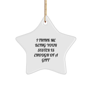 Funny Sister Gifts from Family, Star Ornament with I Think Me Being Your Sister Is Enough Of A Gift Quote for Sisters at Christmas, White Star Shaped Decor - Image 1