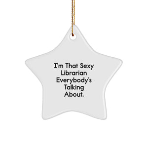 Funny Librarian Quotes Star Ornaments Gifts from Friends for Librarians, I'm That Sexy Librarian Everybody's Talking About Star Shaped Christmas Unique Gifts - Image 1