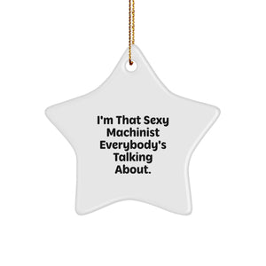 Funny Holiday Gift Ideas for the Machinist in Your Life - I'm That Sexy Machinist Everybody's Talking About. Star Ornament, Gifts from Men to Machinist Friends, Christmas Unique Gifts - Image 1