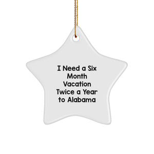 Gifts from Friends and Family to Alabama Men and Women, Alabama Star Ornament Christmas Decor, I Need A Six Month Vacation Twice A Year To Alabama - Image 1